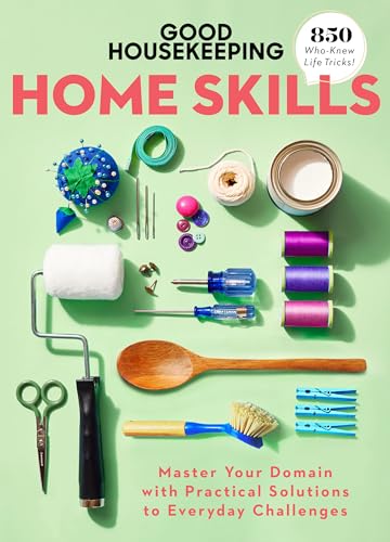 Good Housekeeping Home Skills: Master Your Domain with Practical Solutions to Everyday Challenges