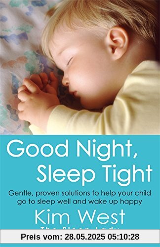 Good Night, Sleep Tight: Gentle, Proven Solutions to Help Your Child Sleep Well and Wake Up Happy Good Night, Sleep Tight: Gentle, Proven Solutions to Help Your Child Sleep Well and Wake Up Happy