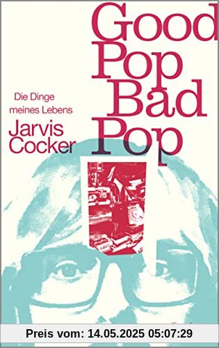 Good Pop, Bad Pop: Die Dinge meines Lebens