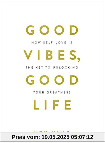 Good Vibes, Good Life: How Self-Love Is the Key to Unlocking Your Greatness