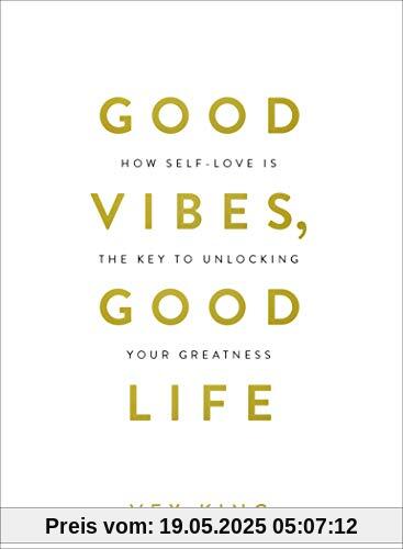 Good Vibes, Good Life: How Self-Love Is the Key to Unlocking Your Greatness