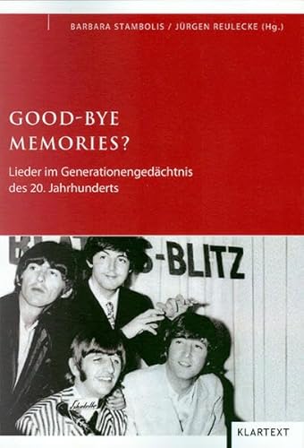 Good Bye Memories?: Lieder im Generationengedächtnis des 20. Jahrhundert Good Bye Memories?: Lieder im Generationengedächtnis des 20. Jahrhundert