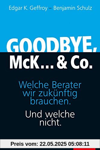 Goodbye, McK... & Co.: Welche Berater wir zukünftig brauchen. Und welche nicht. (Dein Business)