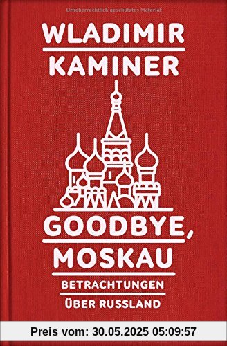 Goodbye, Moskau: Betrachtungen über Russland Goodbye, Moskau: Betrachtungen über Russland
