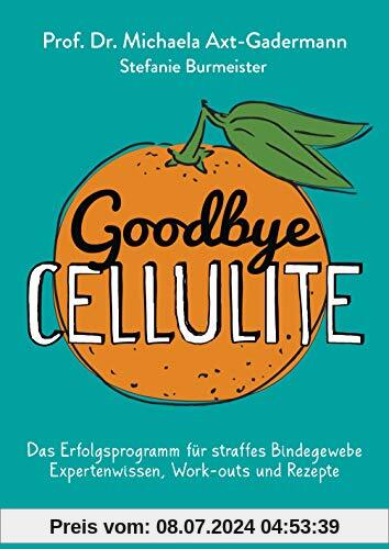 Goodbye Cellulite. Das Erfolgsprogramm für straffes Bindegewebe. Expertenwissen, Work-outs und Rezepte