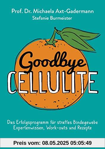 Goodbye Cellulite. Das Erfolgsprogramm für straffes Bindegewebe. Expertenwissen, Work-outs und Rezepte