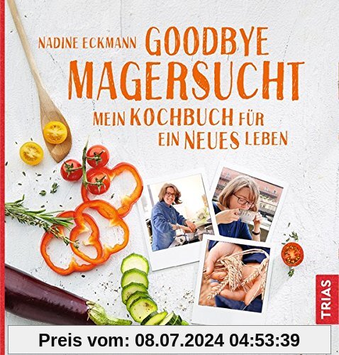Goodbye Magersucht: Mein Kochbuch für ein neues Leben