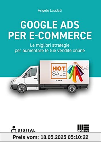 Google Ads per e-commerce. Le migliori strategie per aumentare le tue vendite online (Digital Generation)