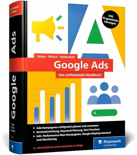 Google Ads: Das umfassende Handbuch. Erfolgreiche Ads-Kampagnen planen und umsetzen. Mit SEA-P...
