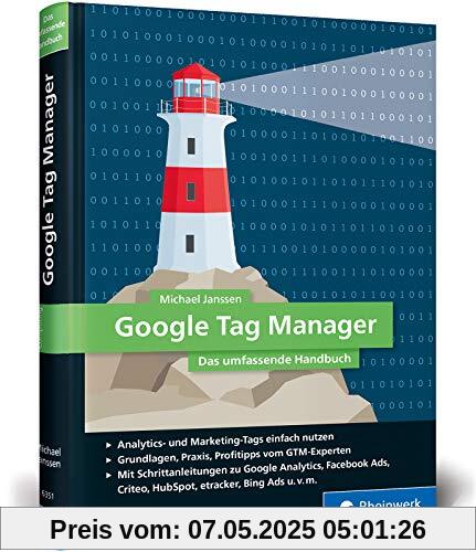 Google Tag Manager: Das umfassende Handbuch. So gelingt Ihnen schnelles und flexibles Online-Marketing!