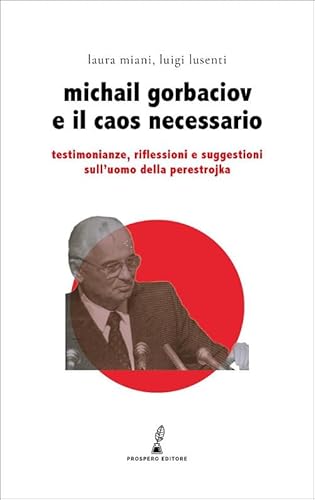 Gorbaciov e il caos necessario. Testimonianze, riflessioni e suggestioni sull’uomo della perestrojka (Erodotea) von Prospero Editore