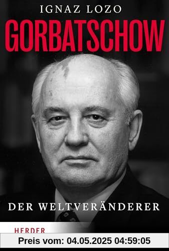 Gorbatschow: Der Weltveränderer
