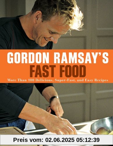 Gordon Ramsay's Fast Food: More Than 100 Delicious, Super-Fast, and Easy Recipes Gordon Ramsay's Fast Food: More Than 100 Delicious, Super-Fast, and Easy Recipes