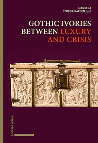 Gothic Ivories between Luxury and Crisis von Schwabe Verlagsgruppe AG Schwabe Verlag