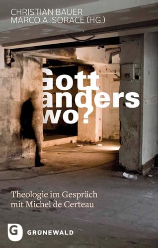 Gott, anderswo?: Theologie im Gespräch mit Michel de Certeau von Matthias Grunewald Verlag