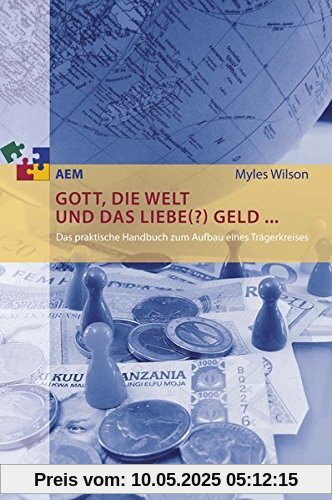 Gott, die Welt und das liebe(?) Geld ...: Das praktische Handbuch zum Aufbau eines Trägerkreises