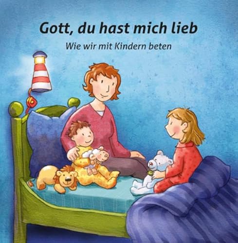 Gott, du hast mich lieb: Wie wir mit Kindern beten Gott, du hast mich lieb: Wie wir mit Kindern beten