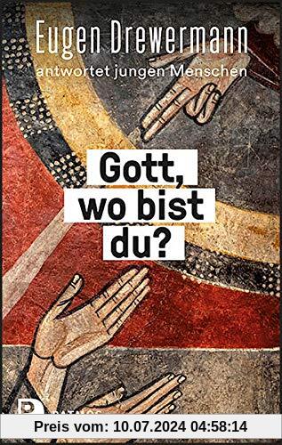 Gott, wo bist du?: Eugen Drewermann antwortet jungen Menschen