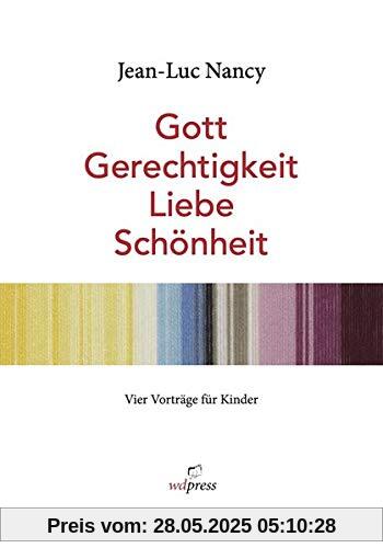 Gott Gerechtigkeit Liebe Schönheit: Vier Vorträge für Kinder