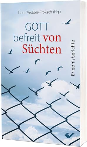 Gott befreit von Süchten: Erlebnisberichte
