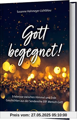 Gott begegnet!: Erlebnisse zwischen Himmel und Erde. Geschichten aus der Sendereihe ERF Mensch Gott.
