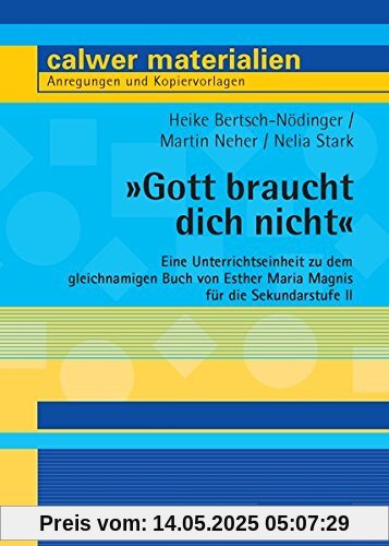 Gott braucht dich nicht: Eine Unterrichtseinheit zu dem gleichnamigen Buch von Esther Maria Magnis für die Sekundarstufe II Gott braucht dich nicht: Eine Unterrichtseinheit zu dem gleichnamigen Buch von Esther Maria Magnis für die Sekundarstufe II