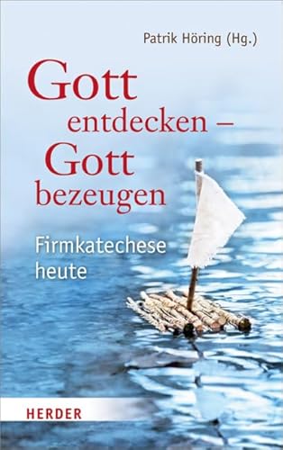 Gott entdecken - Gott bezeugen: Firmkatechese heute Gott entdecken - Gott bezeugen: Firmkatechese heute von Verlag Herder