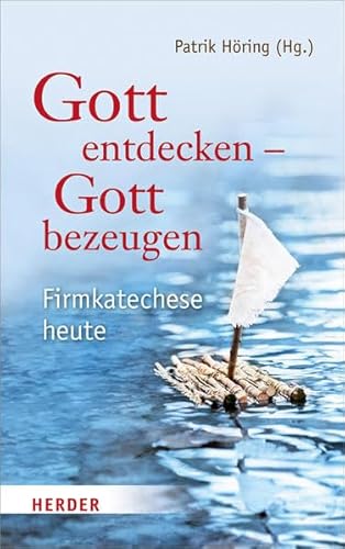 Gott entdecken - Gott bezeugen: Firmkatechese heute