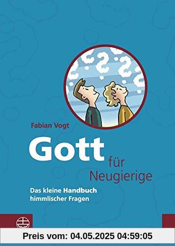 Gott für Neugierige: Das kleine Handbuch himmlischer Fragen