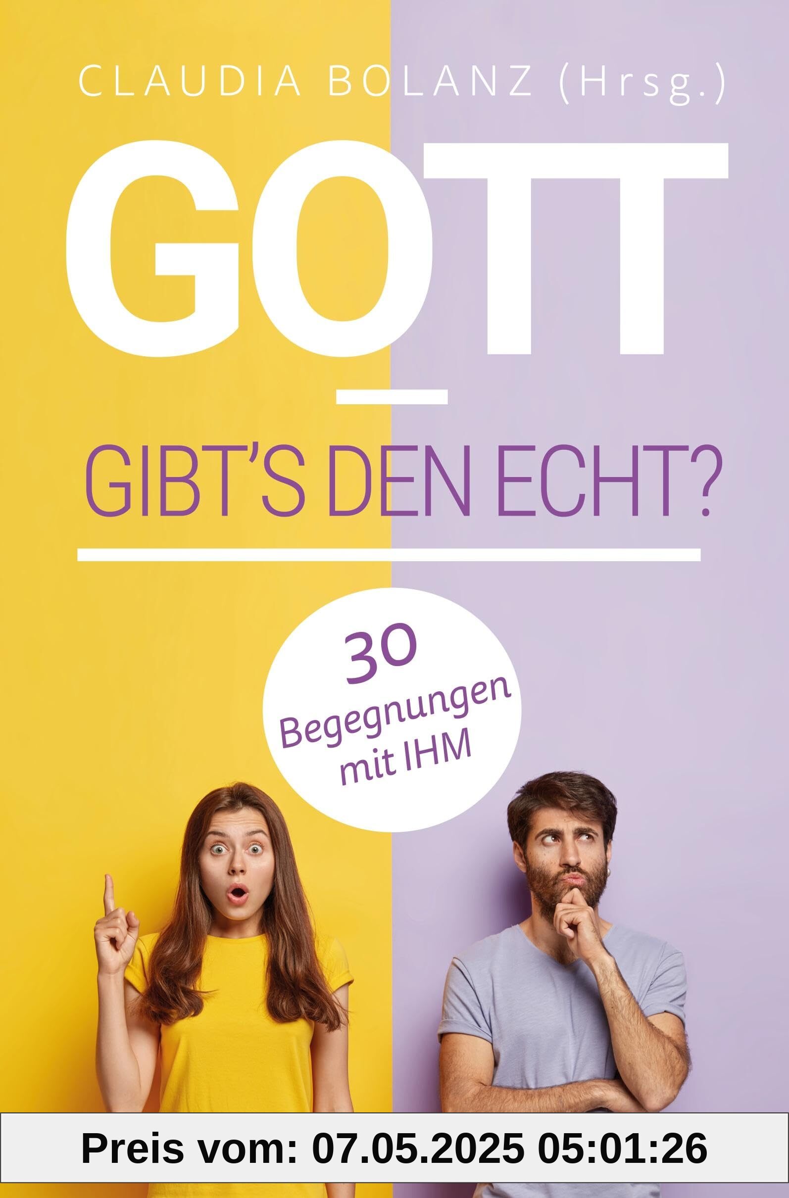 Gott – gibt’s den echt?: 30 Begegnungen mit IHM