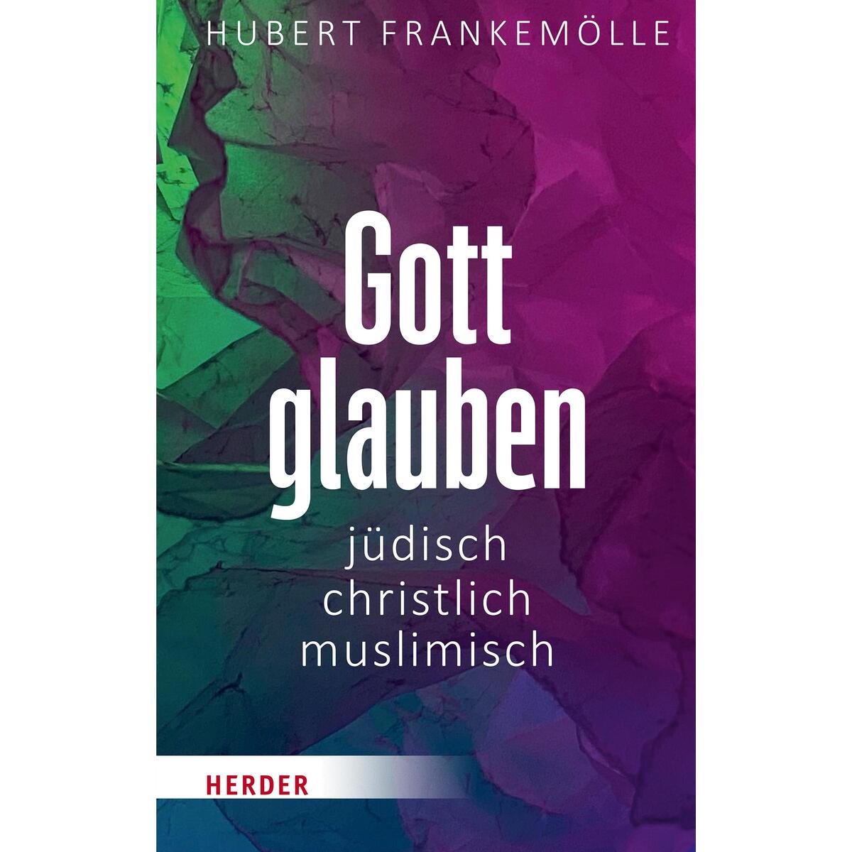 Gott glauben - jüdisch, christlich, muslimisch Gott glauben - jüdisch, christlich, muslimisch von Herder Verlag GmbH
