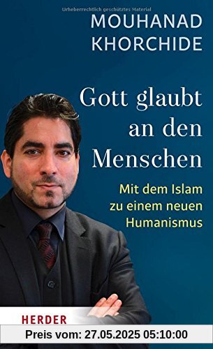 Gott glaubt an den Menschen: Mit dem Islam zu einem neuen Humanismus (HERDER spektrum)