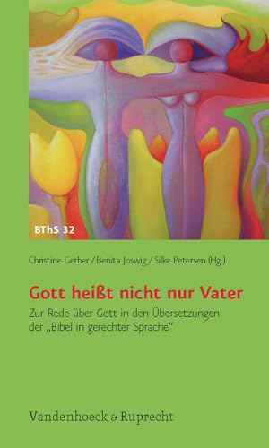 Gott heißt nicht nur Vater: Zur Rede über Gott in den Übersetzungen der »Bibel in gerechter Sprache« (Biblisch-theologische Schwerpunkte, Band 32)