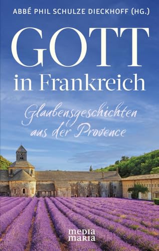 Gott in Frankreich: Glaubensgeschichten aus der Provence von Media Maria