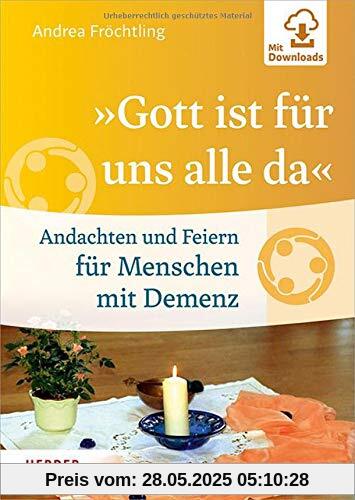 Gott ist für uns alle da: Andachten und Feiern für Menschen mit Demenz