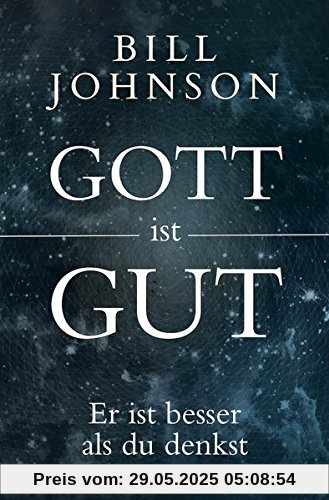 Gott ist gut: Er ist besser als du denkst