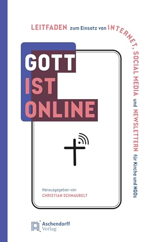 Gott ist online: Praxishandbuch zum Einsatz von Internet, Social Media und Newsletter für Kirche und NGOs von Aschendorff Verlag
