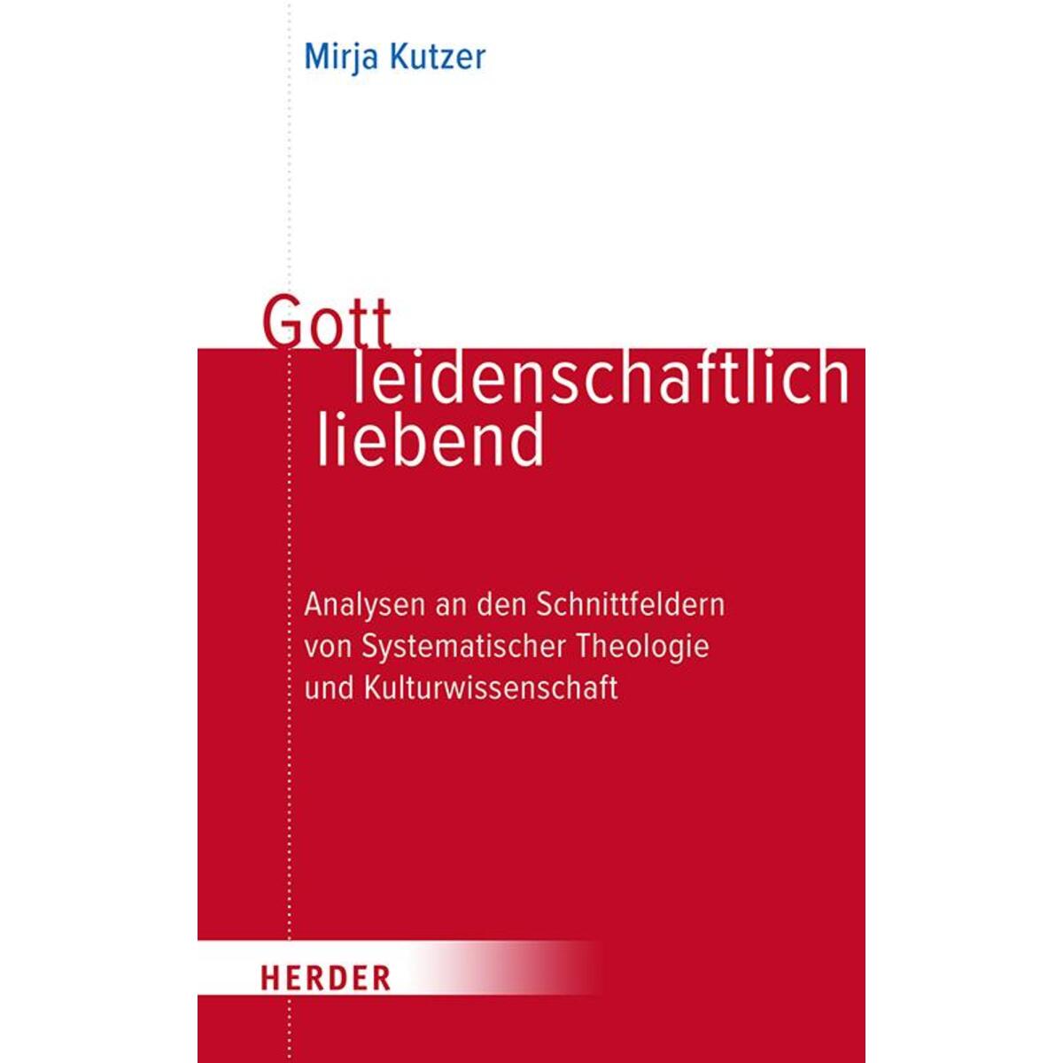 Gott leidenschaftlich liebend Gott leidenschaftlich liebend von Herder Verlag GmbH
