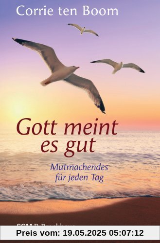 Gott meint es gut: Mutmachendes für jeden Tag