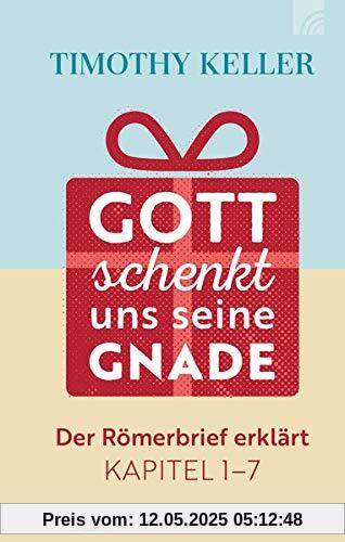 Gott schenkt uns seine Gnade: Der Römerbrief erklärt Kapitel 1-7