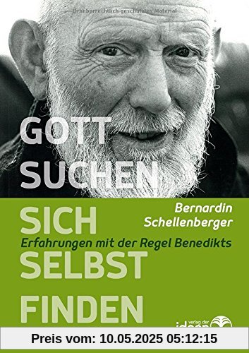 Gott suchen - sich selbst finden: Erfahrungen mit der Regel Benedikts Gott suchen - sich selbst finden: Erfahrungen mit der Regel Benedikts