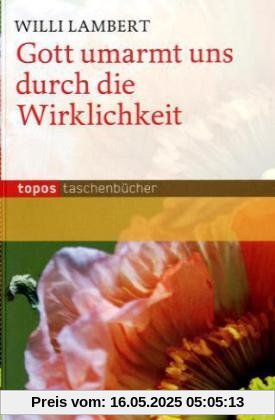 Gott umarmt uns durch die Wirklichkeit Gott umarmt uns durch die Wirklichkeit