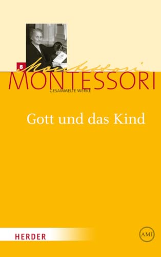 Gott und das Kind (Maria Montessori - Gesammelte Werke) von Verlag Herder