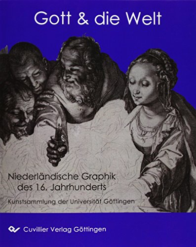 Gott & die Welt: Niederländische Graphik des 16. Jahrhunderts aus der Kunstsammlung der Universität Göttingen