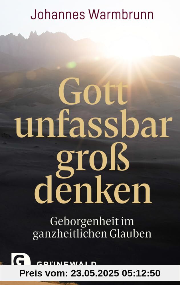 Gott unfassbar groß denken: Geborgenheit im ganzheitlichen Glauben