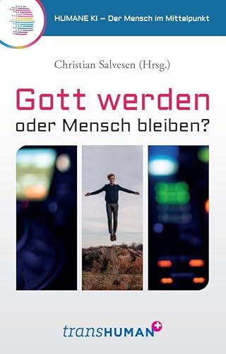 Gott werden oder Mensch bleiben?: Humane KI – Der Mensch im Mittelpunkt von Kamphausen Media