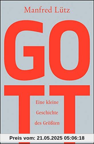 Gott: Eine kleine Geschichte des Größten