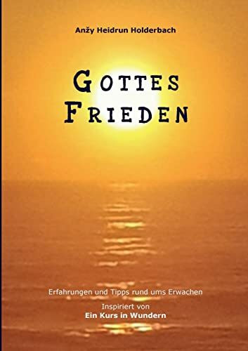 Gottes Frieden: Erfahrungen und Tipps rund ums Erwachen, Inspiriert von "Ein Kurs in Wundern" Gottes Frieden: Erfahrungen und Tipps rund ums Erwachen, Inspiriert von "Ein Kurs in Wundern"