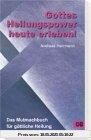 Gottes Heilungspower heute erleben: Das Mutmachbuch für göttliche Heilung
