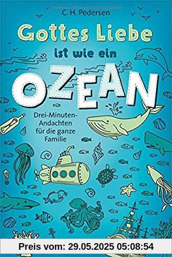 Gottes Liebe ist wie ein Ozean: Drei-Minuten-Andachten für die ganze Familie Gottes Liebe ist wie ein Ozean: Drei-Minuten-Andachten für die ganze Familie